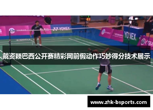 戴资颖巴西公开赛精彩网前假动作巧妙得分技术展示