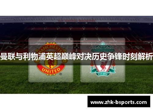 曼联与利物浦英超巅峰对决历史争锋时刻解析