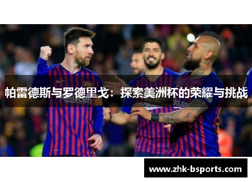 帕雷德斯与罗德里戈:探索美洲杯的荣耀与挑战 帕雷德斯与罗德里戈:探索美洲杯的荣耀与挑战