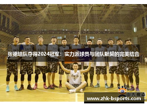 张德培队夺得2024冠军：实力派球员与团队默契的完美结合