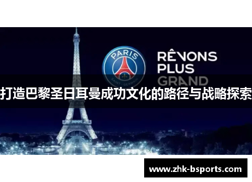 打造巴黎圣日耳曼成功文化的路径与战略探索 打造巴黎圣日耳曼成功文化的路径与战略探索