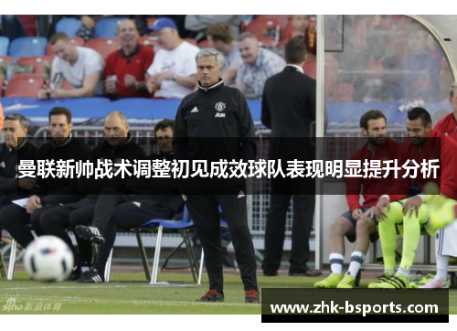 曼联新帅战术调整初见成效球队表现明显提升分析