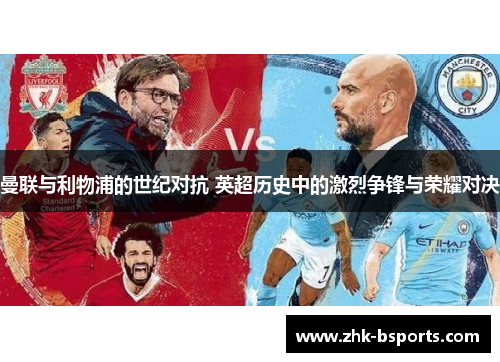 曼联与利物浦的世纪对抗 英超历史中的激烈争锋与荣耀对决