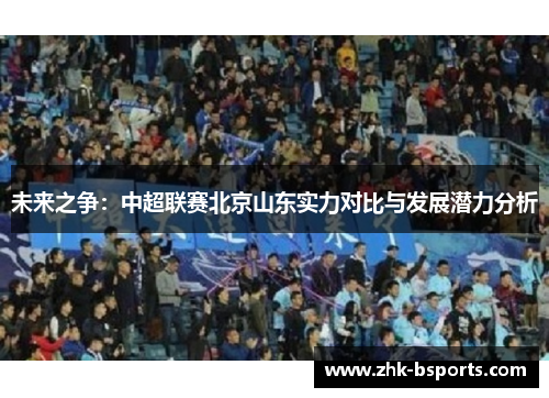 未来之争：中超联赛北京山东实力对比与发展潜力分析