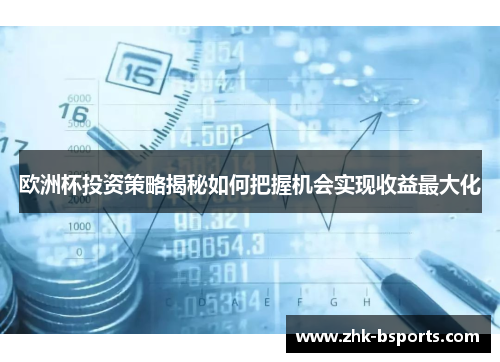 欧洲杯投资策略揭秘如何把握机会实现收益最大化