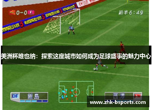 美洲杯维也纳：探索这座城市如何成为足球盛事的魅力中心