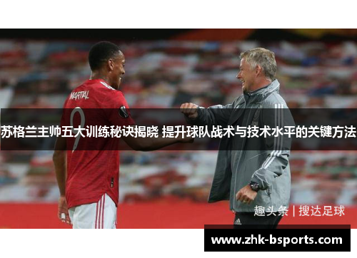 苏格兰主帅五大训练秘诀揭晓 提升球队战术与技术水平的关键方法