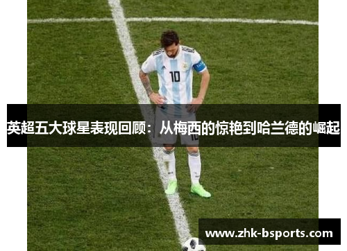 英超五大球星表现回顾：从梅西的惊艳到哈兰德的崛起