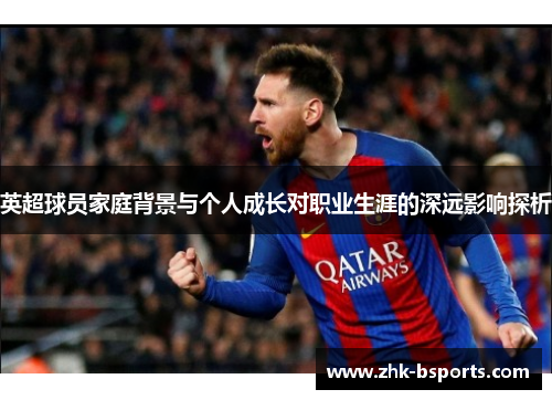 英超球员家庭背景与个人成长对职业生涯的深远影响探析