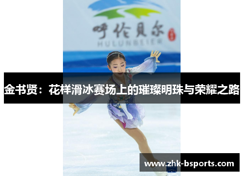 金书贤：花样滑冰赛场上的璀璨明珠与荣耀之路