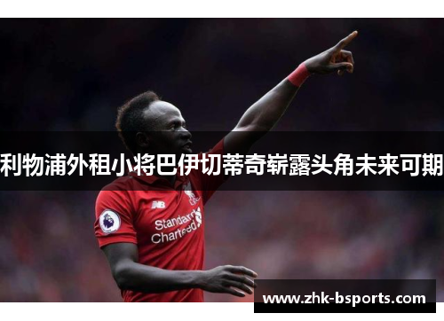 利物浦外租小将巴伊切蒂奇崭露头角未来可期
